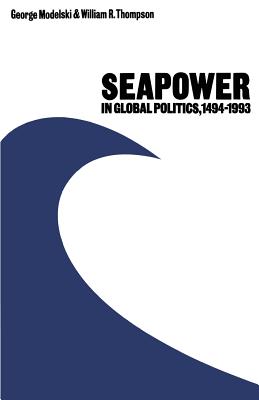 Seapower in Global Politics, 1494-1993 By George Modelski, William R. Thompson Cover Image