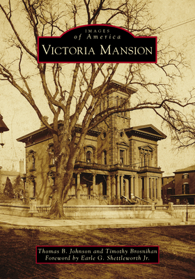Victoria Mansion (Images of America) By Thomas B. Johnson, Timothy Brosnihan, Earle G. Shettleworth Jr (Foreword by) Cover Image