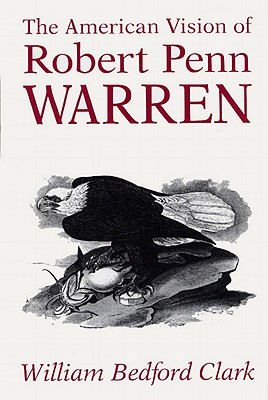 The American Vision of Robert Penn Warren By William Bedford Clark Cover Image