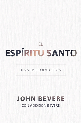 El Espíritu Santo: Una Introducción By John Bevere, Addison Bevere Cover Image