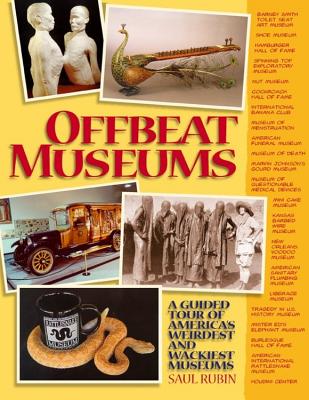 Offbeat Museums: A Guided Tour of America's Weirdest and Wackiest Museums By Saul Rubin Cover Image