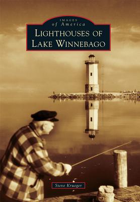 Lighthouses of Lake Winnebago (Images of America) By Steve Krueger Cover Image