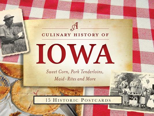 A Culinary History of Iowa: Sweet Corn, Pork Tenderloins, Maid-Rites & More -15 Historic Postcards (American Palate) Cover Image