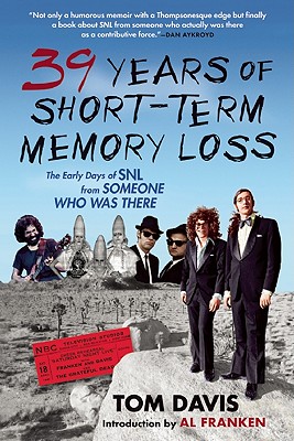 Thirty-Nine Years of Short-Term Memory Loss: The Early Days of Snl from Someone Who Was There By Tom Davis, Al Franken (Introduction by) Cover Image