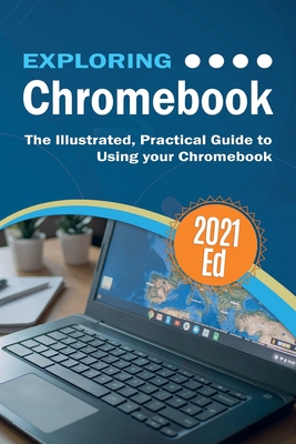 Exploring ChromeBook 2021 Edition: The Illustrated, Practical Guide to using Chromebook Cover Image