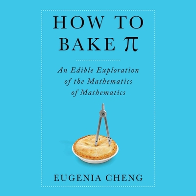 How to Bake Pi Lib/E: An Edible Exploration of the Mathematics of Mathematics