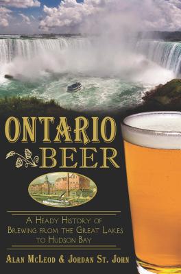 Ontario Beer: A Heady History of Brewing from the Great Lakes to Hudson Bay Cover Image