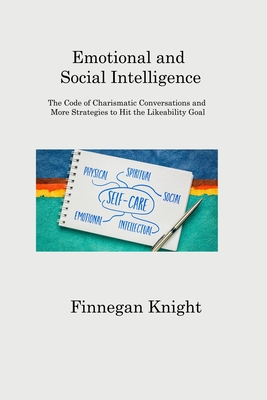 Emotional and Social Intelligence: The Code of Charismatic Conversations and More Strategies to Hit the Likeability Goal By Finnegan Knight Cover Image
