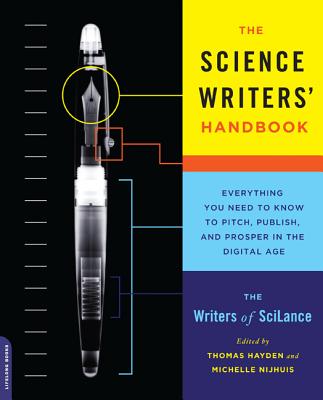 The Science Writers' Handbook: Everything You Need to Know to Pitch, Publish, and Prosper in the Digital Age By Writers of SciLance, Thomas Hayden (Editor), Michelle Nijhuis (Editor) Cover Image