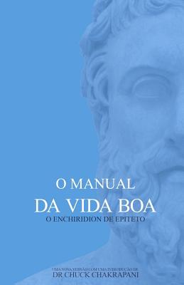 O Manual da Vida Boa: O Enchiridion de Epiteto By Alan Michel Willms Quinot (Translator), Chuck Chakrapani Cover Image