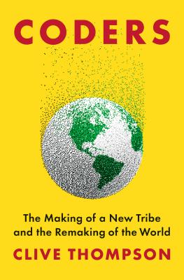 Coders: The Making of a New Tribe and the Remaking of the World By Clive Thompson Cover Image