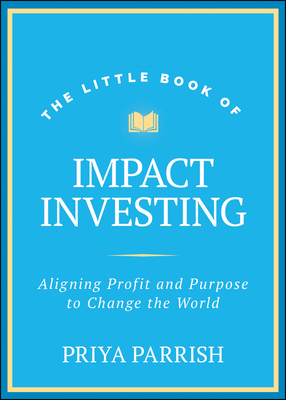 The Little Book of Impact Investing: Aligning Profit and Purpose to Change the World (Little Books. Big Profits) Cover Image
