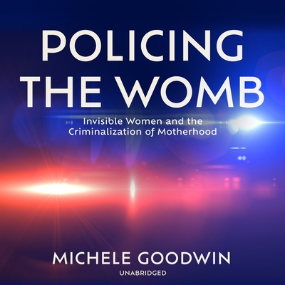Policing the Womb: Invisible Women and the Criminalization of Motherhood Cover Image