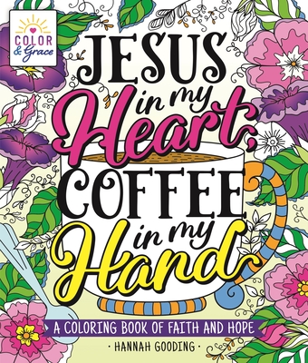 Color & Grace: Jesus In My Heart, Coffee In My Hand: A Coloring Book of Faith and Hope