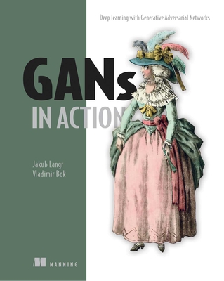 GANs in Action: Deep learning with Generative Adversarial Networks By Jakub Langr, Vladimir Bok Cover Image