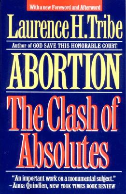 Abortion: The Clash of Absolutes By Laurence H. Tribe Cover Image
