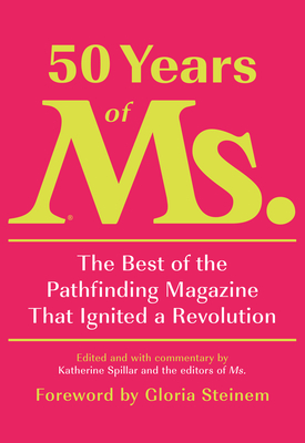 50 Years of Ms.: The Best of the Pathfinding Magazine That Ignited a Revolution