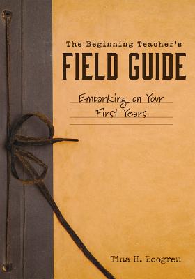 Beginning Teacher's Field Guide: Embarking on Your First Years (Self-Care and Teaching Tips for New Teachers) Cover Image