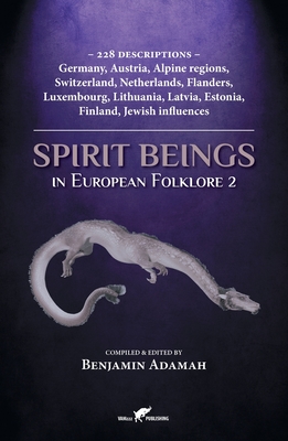 Spirit Beings in European Folklore 2: 228 descriptions - Germany, Austria, Alpine regions, Switzerland, Netherlands, Flanders, Luxembourg, Lithuania, (Compendium #2) Cover Image