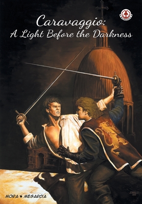 Caravaggio: A Light Before the Darkness By Ken Mora, Cyrus Mesarcia (Artist) Cover Image