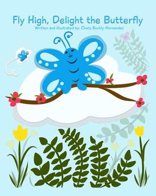 Fly High, Delight the Butterfly By Chaty Buckly-Hernandez (Illustrator), Dennis Jonah Buckly (Editor), Allen Hernandez (Editor) Cover Image