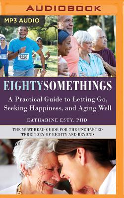 Eightysomethings: A Practical Guide to Letting Go, Aging Well, and Finding Unexpected Happiness By Katharine Esty, Janet Metzger (Read by) Cover Image