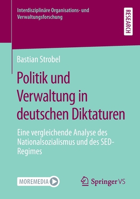 Politik Und Verwaltung in Deutschen Diktaturen: Eine Vergleichende Analyse Des Nationalsozialismus Und Des Sed-Regimes By Bastian Strobel Cover Image