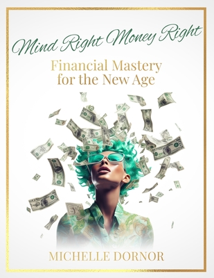 Mind Right Money Right: Financial Mastery for the New Age By Michelle Dornor Cover Image