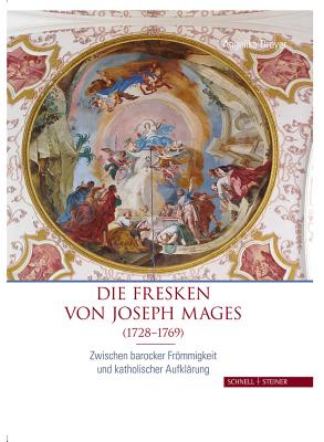 Die Fresken Von Joseph Mages (1728-1769): Zwischen Barocker Frommigkeit Und Katholischer Aufklarung By Angelika Dreyer Cover Image