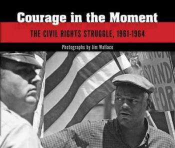 Courage in the Moment: The Civil Rights Struggle, 1961-1964 Cover Image