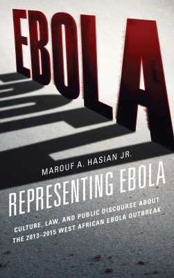 Representing Ebola: Culture, Law, and Public Discourse about the 2013-2015 West African Ebola Outbreak (The Fairleigh Dickinson University Press Law)