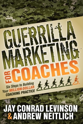 Guerrilla Marketing for Coaches: Six Steps to Building Your Million-Dollar Coaching Practice Cover Image