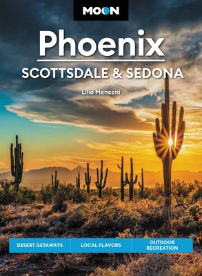 Moon Phoenix, Scottsdale & Sedona: Desert Getaways, Local Flavors, Outdoor Recreation (Travel Guide) By Lilia Menconi Cover Image