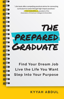 The Prepared Graduate: Find Your Dream Job, Live the Life You Want, and Step Into Your Purpose (College Graduation Gift) By Kyyah Abdul Cover Image