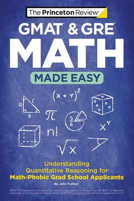 GMAT & GRE Math Made Easy: Understanding Quantitative Reasoning for Math-Phobic Grad School Applicants (Graduate School Test Preparation)