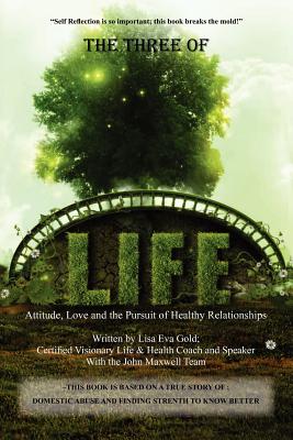 The Three of Life: Attitude, Love, and the Pursuit of Healthy Relationships By Lisa Eva Gold Cover Image