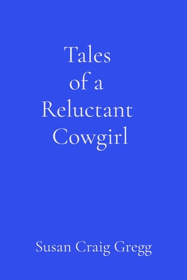 Tales of a Reluctant Cowgirl By Susan Craig Gregg, John E. Beerbower (Editor) Cover Image