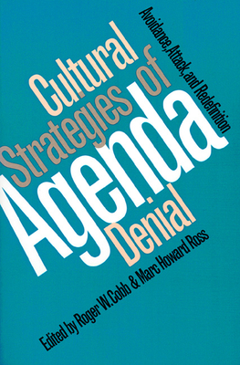Cultural Strategies of Agenda Denial: Avoidance, Attack, and Redefinition (Studies in Government & Public Policy) By Roger W. Cobb (Editor), Marc Howard Ross (Editor) Cover Image