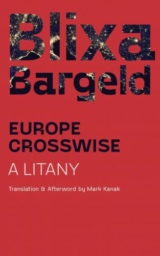 Europe Crosswise: A Litany By Blixa Bargeld, Mark Kanak (Translator), Mark Kanak (Afterword by) Cover Image