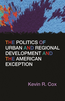 Politics of Urban and Regional Development and the American Exception By Kevin R. Cox Cover Image
