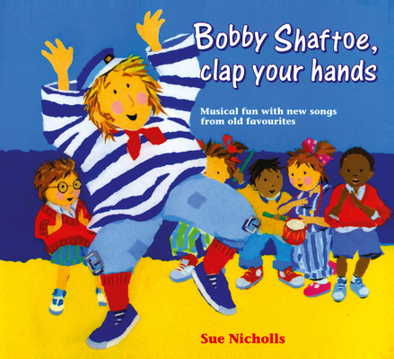 Songbooks – Bobby Shaftoe Clap Your Hands: Musical Fun with New Songs From Old Favorites Cover Image