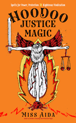 Hoodoo Justice Magic: Spells for Power, Protection and Righteous Vindication By Miss Aida Cover Image