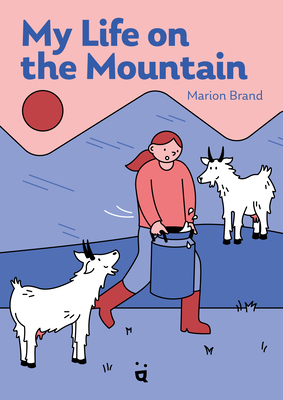 My Life on the Mountain: Living with Goats and Cows on an Alpine Farm Cover Image