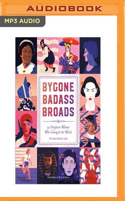 Bygone Badass Broads: 52 Forgotten Women Who Changed the World By Mackenzi Lee, Lucy James (Read by) Cover Image