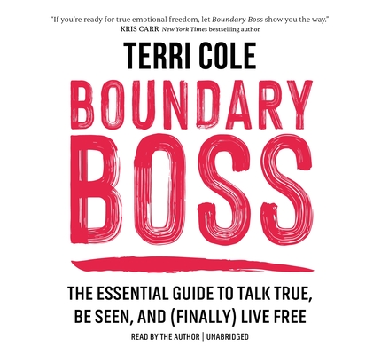 Boundary Boss: The Essential Guide to Talk True, Be Seen, and (Finally) Live Free By Terri Cole Cover Image