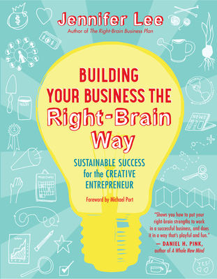 Building Your Business the Right-Brain Way: Sustainable Success for the Creative Entrepreneur By Jennifer Lee, Michael Port (Foreword by) Cover Image