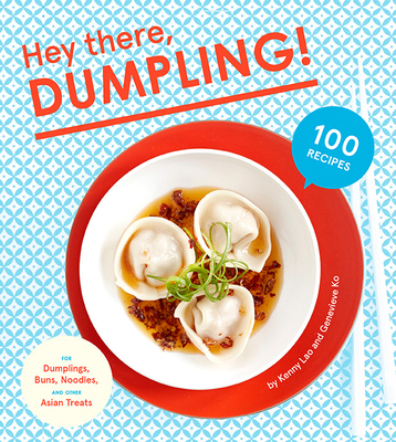 Hey There, Dumpling!: 100 Recipes for Dumplings, Buns, Noodles, and Other Asian Treats Cover Image