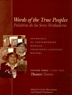 Words of the True Peoples/Palabras de Los Seres Verdaderos: Anthology of Contemporary Mexican Indigenous-Language Writers/Antología de Escritores Actu (Joe R. and Teresa Lozana Long Series in Latin American and Latino Art and Culture) Cover Image
