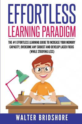Effortless Learning Paradigm: The #1 Effortless Learning Guide To Increase  Your Memory Capacity, Overcome Any Subject And Develop Laser Sharp Focus  (Paperback)