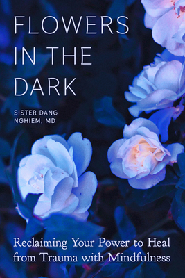Flowers in the Dark: Reclaiming Your Power to Heal from Trauma with Mindfulness Cover Image